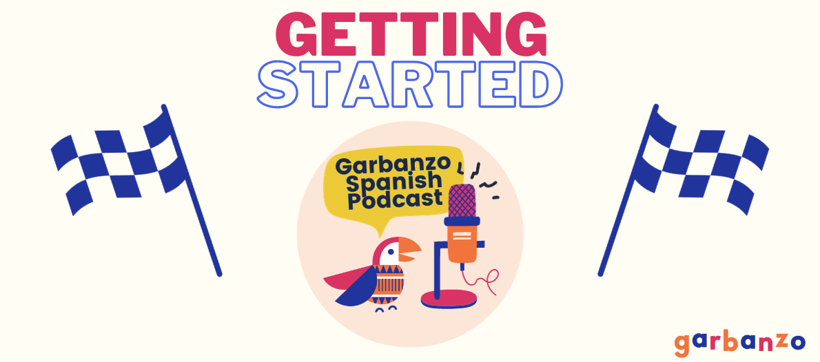 Getting Started with the Garbanzo Spanish Podcast