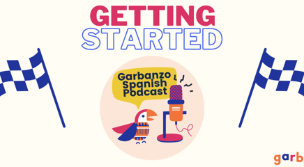 Getting Started with the Garbanzo Spanish Podcast