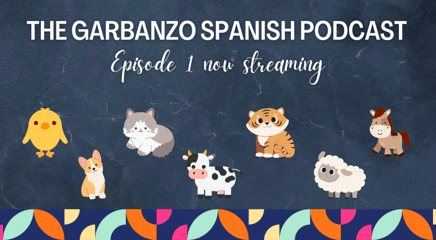Introducing the Garbanzo Spanish Podcast: Two Episodes now available! ¿Qué dicen los animales? and Los pollitos dicen