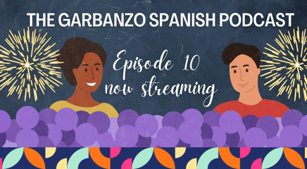 Las doce uvas de la suerte - Episode TEN of The Garbanzo Spanish Podcast now streaming with a BONUS!