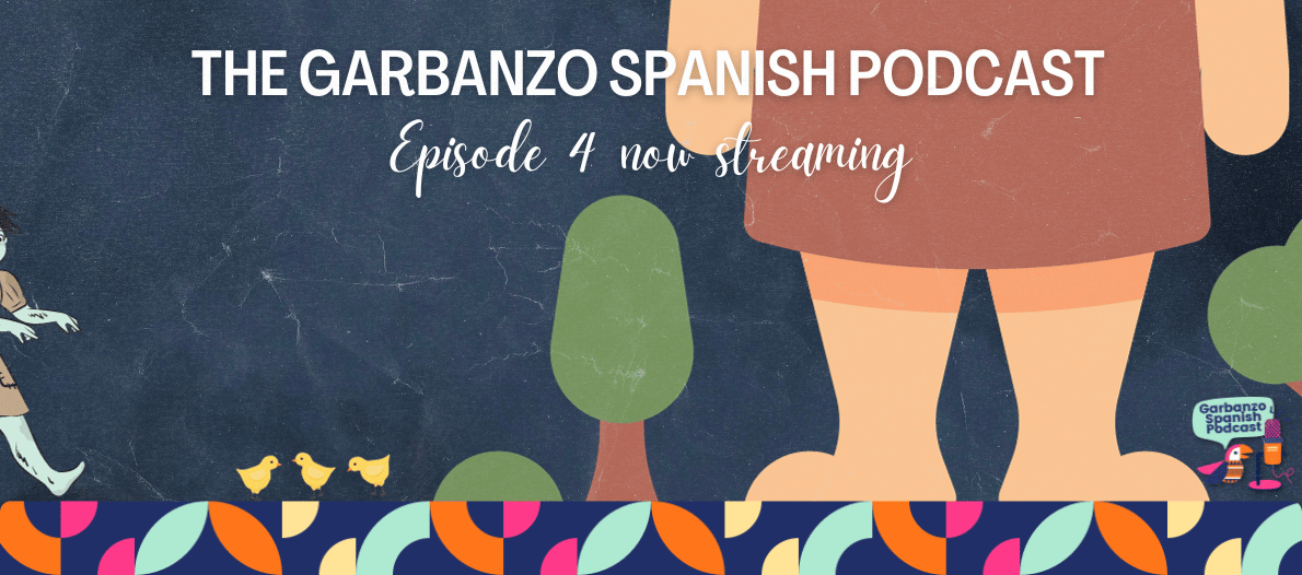 Episode 4 of The Garbanzo Spanish Podcast is Available Now!