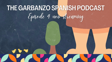 Episode 4 of The Garbanzo Spanish Podcast is Available Now!