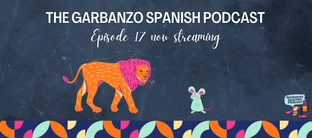 Now Streaming! The Garbanzo Spanish Podcast Episode 17: El león y el ratón