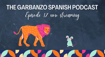Now Streaming! The Garbanzo Spanish Podcast Episode 17: El león y el ratón