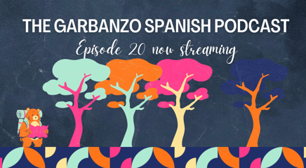Season 2 Finale of the Garbanzo Spanish Podcast Now Streaming!  Episode 20 and Episode 20 Bonus!